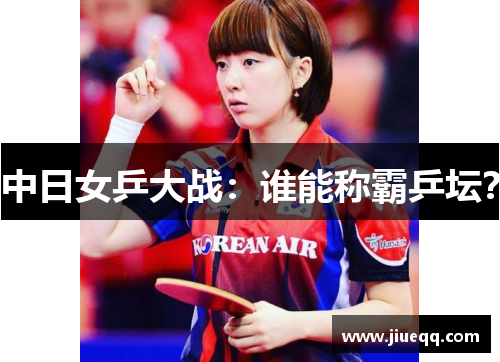 中日女乒大战：谁能称霸乒坛？